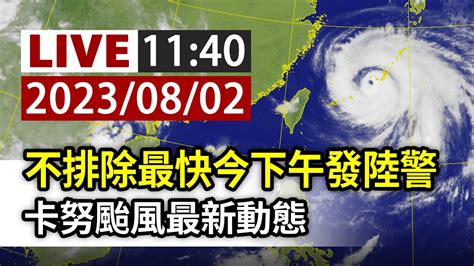 【完整公開】live 不排除最快今下午發陸警 卡努颱風最新動態 Youtube