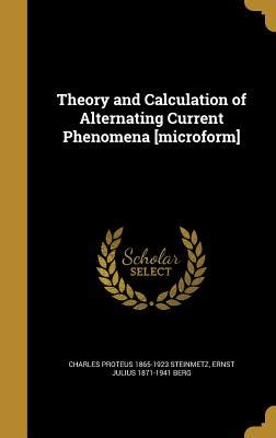 Theory and Calculation of Alternating Current Phenomena [Microform] a ...