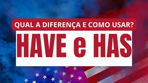 Have e Has - Qual a diferença e quando usar? - Aprendendo Inglês Rápido