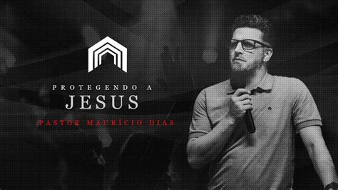 Protegendo A Jesus Pastor Mauricio Dias YouTube