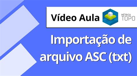 Métrica TOPO IMPORTANDO ARQUIVO ASC txt do LEVANTAMENTO Vídeo Aula