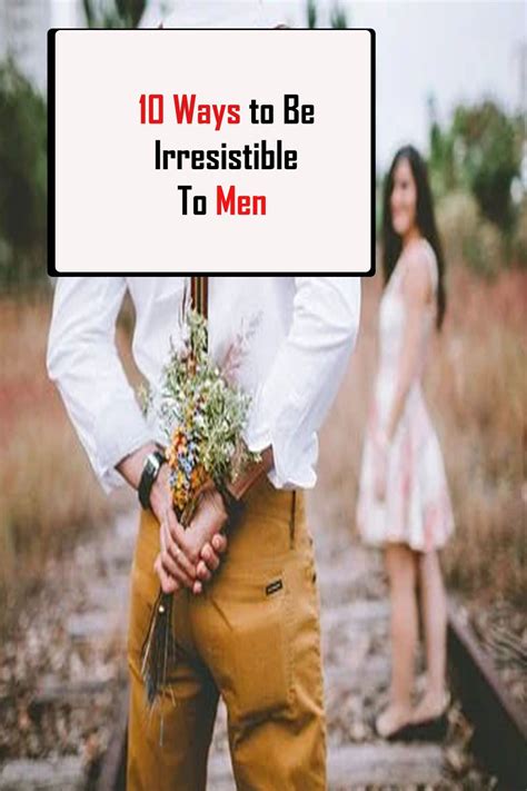 The Hidden Mystery Behind 10 Ways To Be Irresistible To Men Relationship Healthy