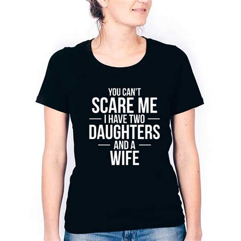 You Can T Scare Me I Have Two Daughters And Wife T Shirt Hotter Tees