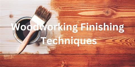 The Ultimate Guide To Woodworking Finishing Techniques Woodworking