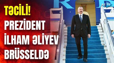 SON DƏQİQƏ Prezidentdən kritik Brüssel səfəri ölkə başçısı Belçikaya