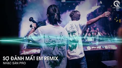 Em Ơi Anh Sợ Một Ngày Mình Mất Nhau Remix Tiktok Sợ Đánh Mất Em Remix