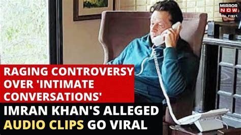 Imran Khan Audio Clip Imran Khan S Alleged Vulgar Call Recordings Go Viral Pti Calls It