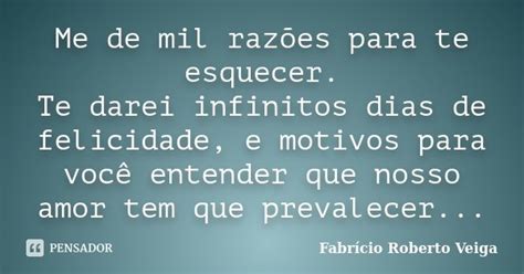 Me De Mil Razões Para Te Esquecer Te Fabrício Roberto Veiga Pensador