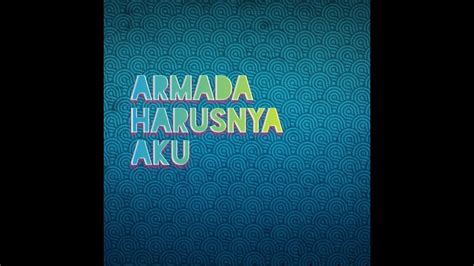 Armada Harusnya Aku Yang Ada Disana Lirik Youtube