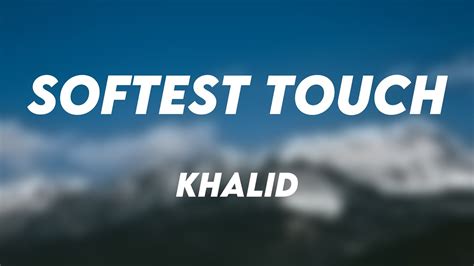 Softest Touch Khalid On Screen Lyrics Youtube