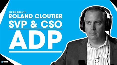 Ask The Ciso 11 Roland Cloutier Svp And Cso At Adp Now Global Ciso At