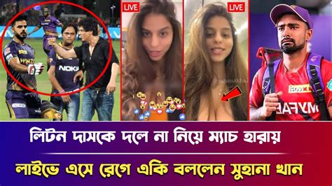 লিটন দাসকে একাদশে না নিয়ে ম্যাচ হারায় লাইভে এসে শারুখের উপর রেগে একি