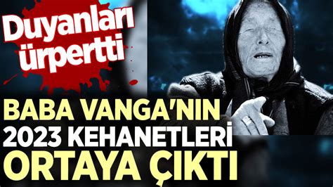 Baba Vanga nın 2023 kehanetleri ortaya çıktı Duyanları ürpertti