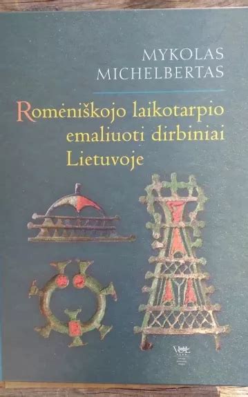 Romėniškojo Laikotarpio Emaliuoti Dirbiniai Lietuvoje Mykolas