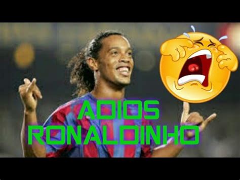 ADIOS RONALDINHO SE RETIRA DEL FUTBOL Se Vale Llorar Goles