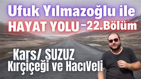 Ufuk Yılmazoğlu İle Hayat Yolu Kars Susuz Kırçiçeği Köyü Hacı Veli Köyü