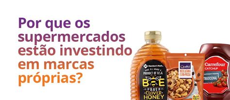 Por Que Os Supermercados Est O Investindo Em Marcas Pr Prias