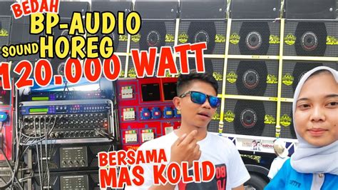 Bedah Bp Audio Sound Horeg Wattbersama Mas Kolid Operator Bp