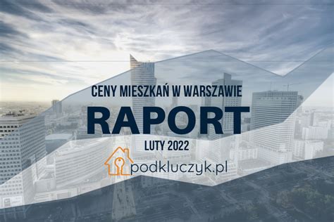 Ceny mieszkań w Warszawie rynek pierwotny i wtórny Luty 2022 raport