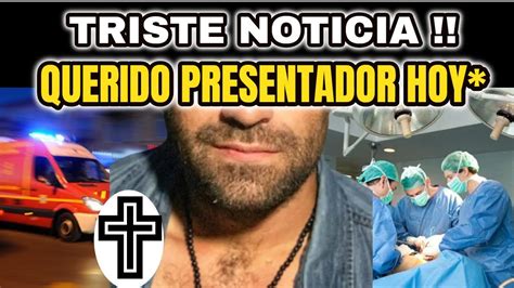 🌹atenciÓn Ultima Hora Revelan Triste Noticia De Famoso Presentador Por