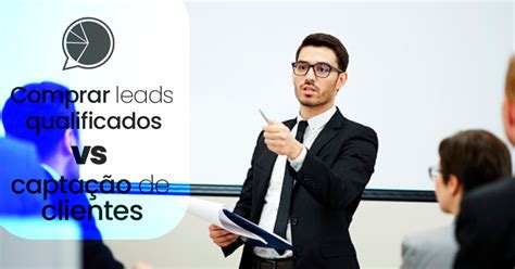 Comprar Leads Qualificados X Capta O De Clientes Qual A Melhor