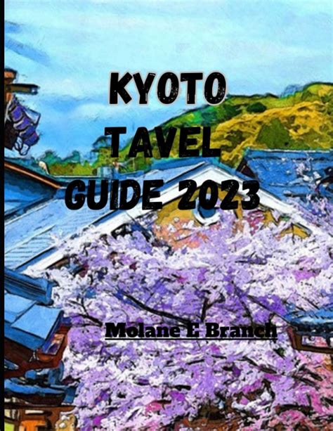 KYOTO TRAVEL GUIDE 2023: “A Comprehensive Guide for Exploring ...