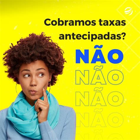 Aqui não tem essa história de taxas antecipadas para fazer um