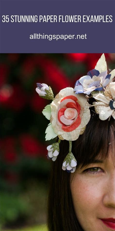 Round Up Of 35 Stunning Paper Flower Examples Via All Things Paper Floral Headpiece Made And