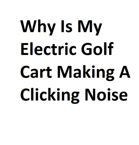 Why Is My Electric Golf Cart Making A Clicking Noise Details