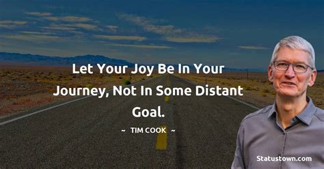 Let Your Joy Be In Your Journey Not In Some Distant Goal Tim Cook