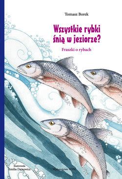 Wszystkie rybki śnią w jeziorze Fraszki o rybach Borek Tomasz