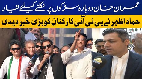 Imran Khan Ready To Come Out On Roads Hammad Azhar Gives Pti