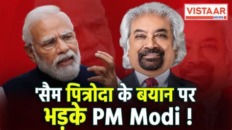 Sam Pitroda Controversy सैम पित्रोदा पर भड़के Pm Modi कहा Congress