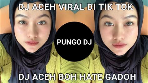 Dj Aceh Viral Di Tik Tok Full Bass Dj Aceh Boh Hate Gadoh Jungledutch