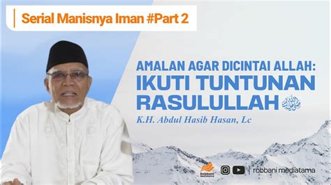 AMALAN AGAR DICINTAI ALLAH IKUTI TUNTUNAN RASULULLAH K H Abdul