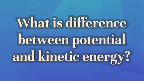 What Is Difference Between Potential And Kinetic Energy Youtube