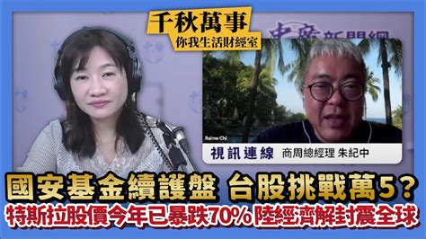 【千秋萬事｜你我生活財經室】國安基金續護盤 台股挑戰萬5｜特斯拉股價今年已暴跌70 陸經濟解封震全球｜商周總經理 朱紀中＋萬寶投顧 執行長