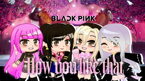 How You Like That ♡black Pink♡ [gacha Club Music Video] ~flash Warning