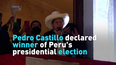 Pedro Castillo Declared Winner Of Perus Presidential Election Cgtn