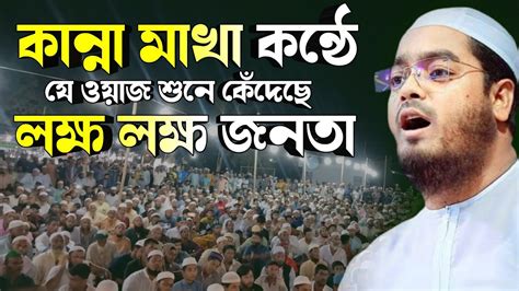 কান্না মাখা কন্ঠে যে ওয়াজ শুনে কেঁদেছে লক্ষ লক্ষ জনতা হাফিজুর রহমান