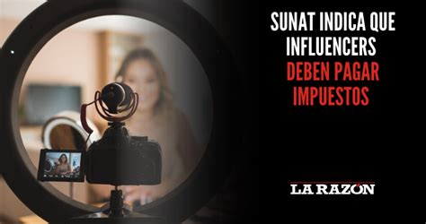 Sunat Indica Que Influencers Deben Pagar Impuestos La Razón