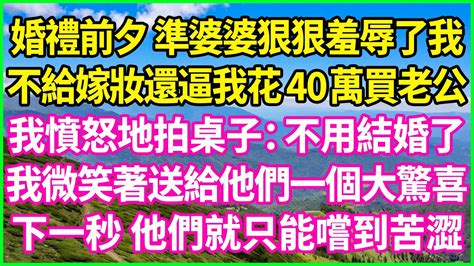 婚禮前夕 準婆婆狠狠羞辱了我，不給嫁妝還逼我花40萬買老公，我憤怒地拍桌子：不用結婚了！我微笑著送給他們一個大驚喜！下一秒 他們就只能嚐到苦澀！人生哲學 感人故事 深夜談話 幸福