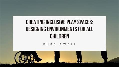 Creating Inclusive Play Spaces Designing Environments For All Children