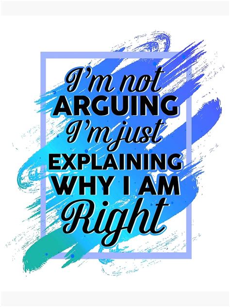 I M Not Arguing I M Just Explaining Why I M Right Funny Poster For