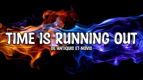 De Antiquis Et Novis Time Is Running Out Lyrics Youtube