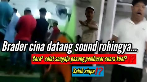 Brader Cina Datang Sound Rohingya Solat Guna Pembesar Suara Terlalu