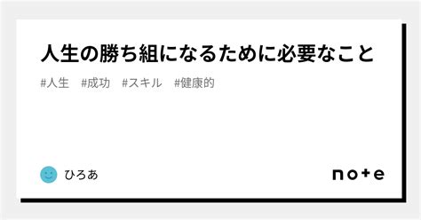 人生の勝ち組になるために必要なこと｜ひろあ