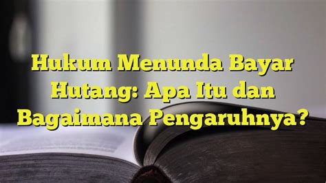 Hukum Menunda Bayar Hutang Apa Itu Dan Bagaimana Pengaruhnya