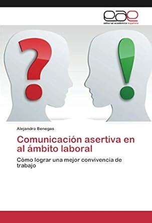 Comunicación asertiva en al ámbito laboral Cómo lograr una mejor