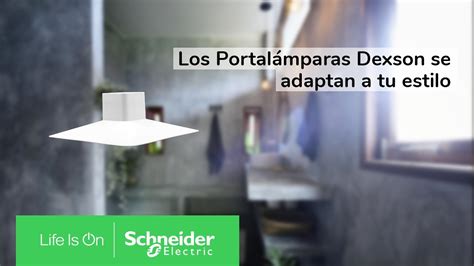 Los Portalámparas Dexson se Adaptan a tu Estilo Schneider Electric